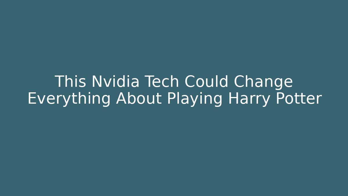 This Nvidia Tech Could Change Everything About Playing Harry Potter - Create More Assets