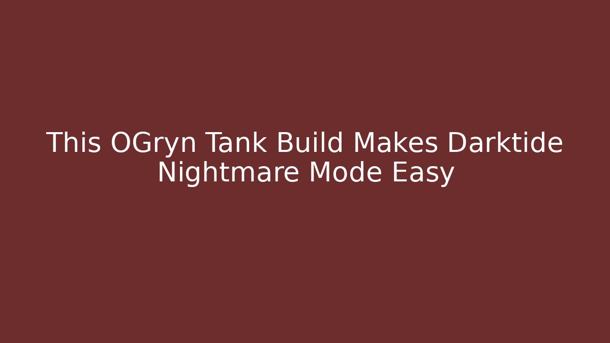 This OGryn Tank Build Makes Darktide Nightmare Mode Easy