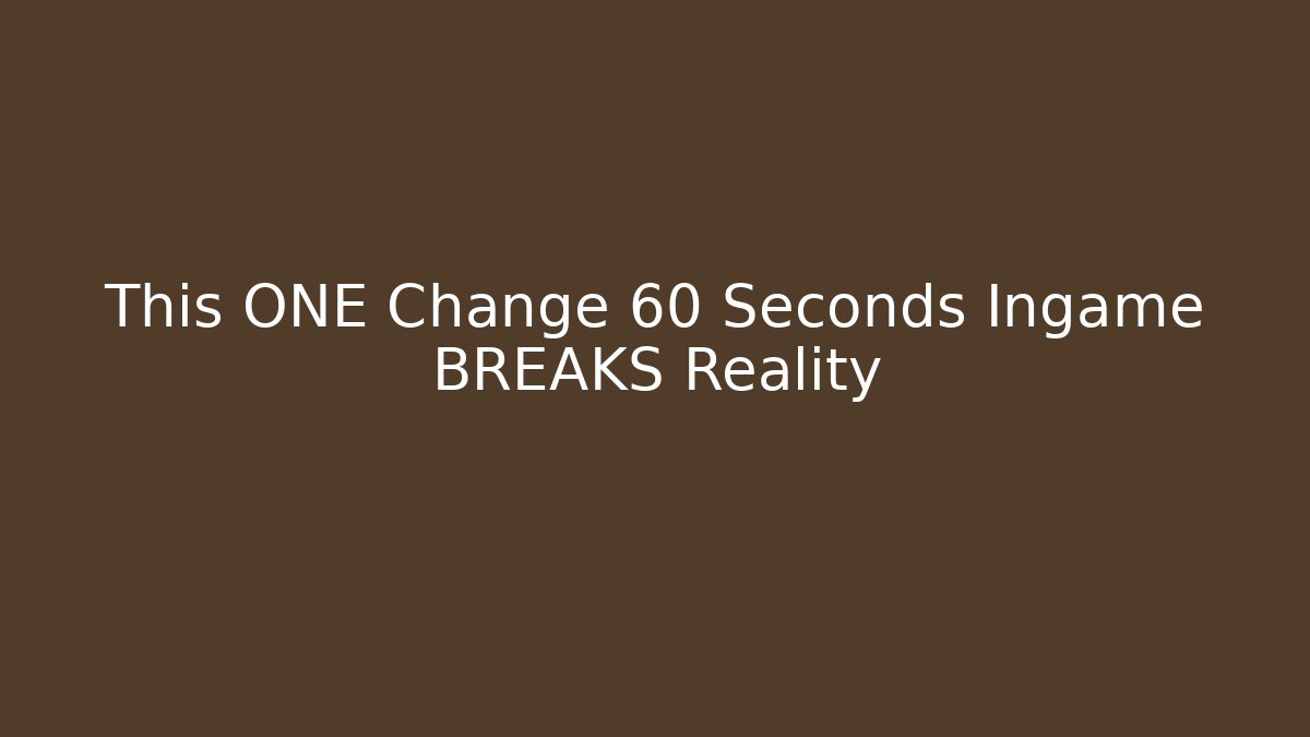 This ONE Change 60 Seconds Ingame BREAKS Reality
