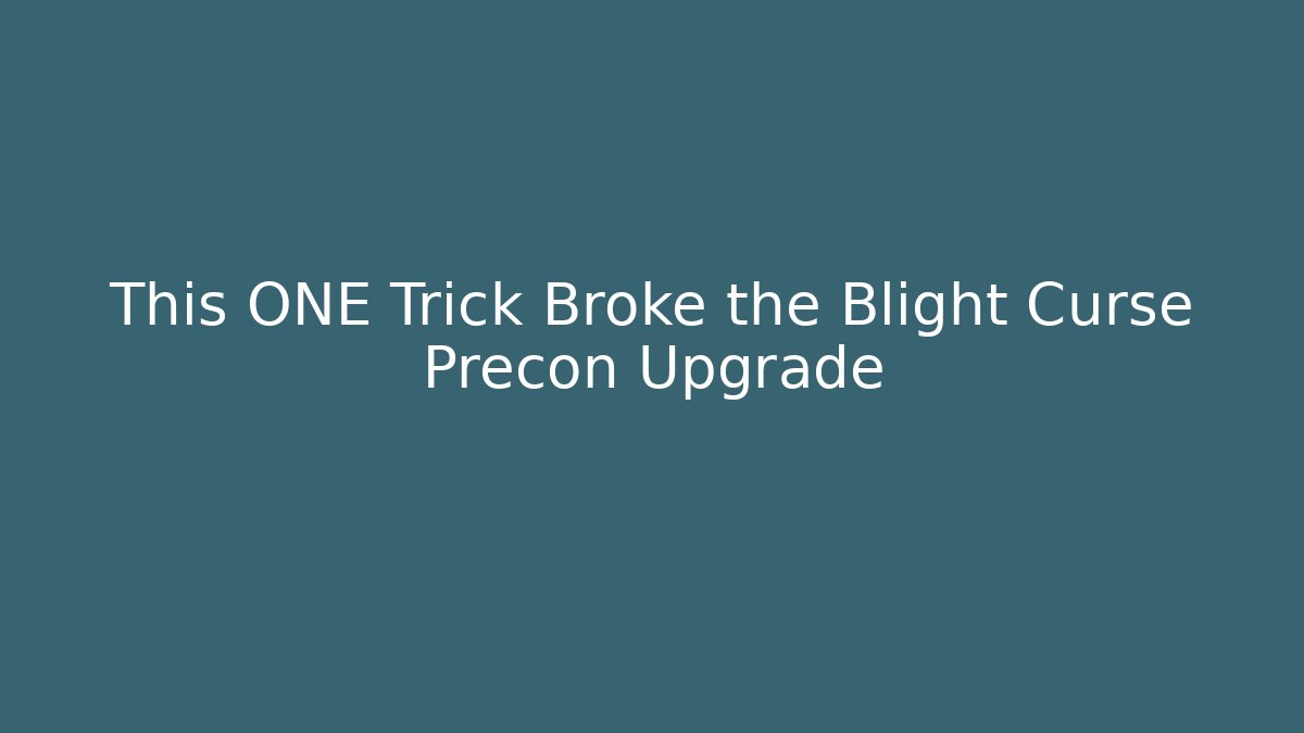 This ONE Trick Broke the Blight Curse Precon Upgrade - Create More Assets