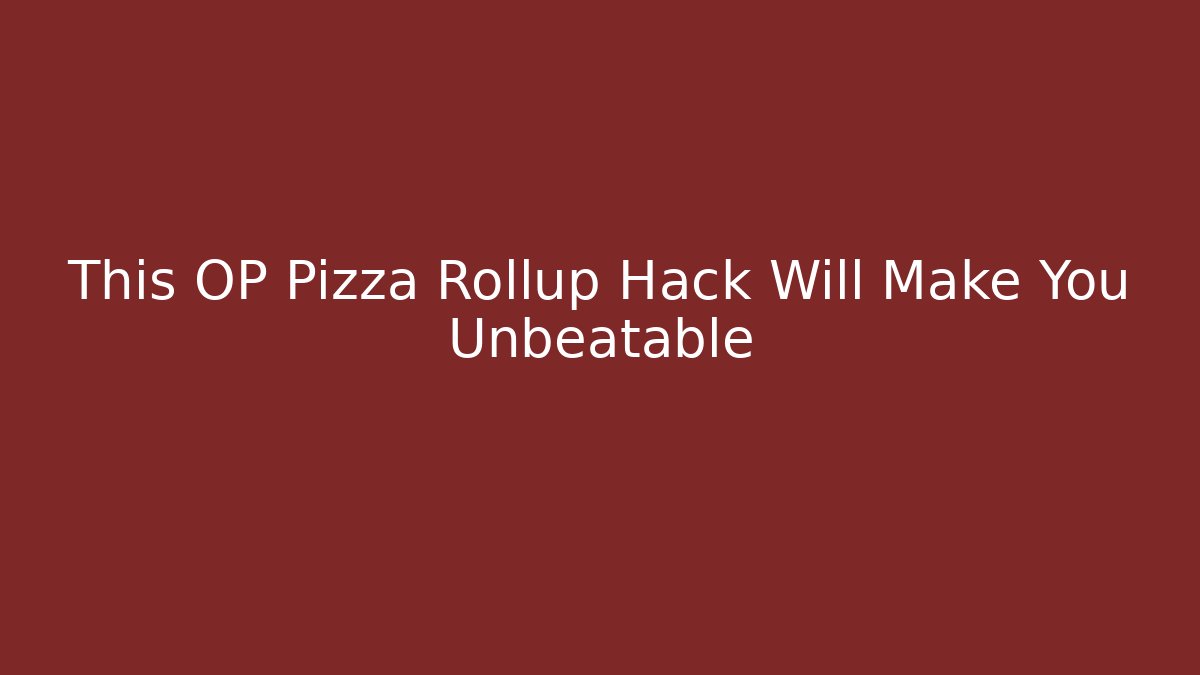This OP Pizza Rollup Hack Will Make You Unbeatable