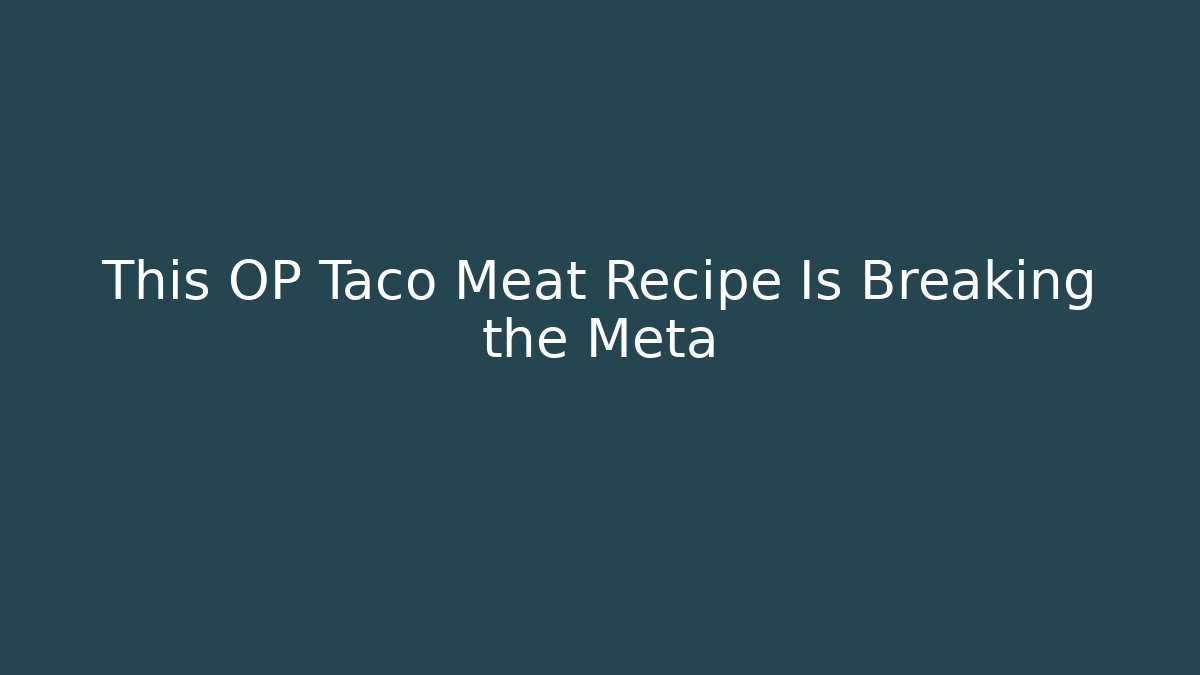 This OP Taco Meat Recipe Is Breaking the Meta