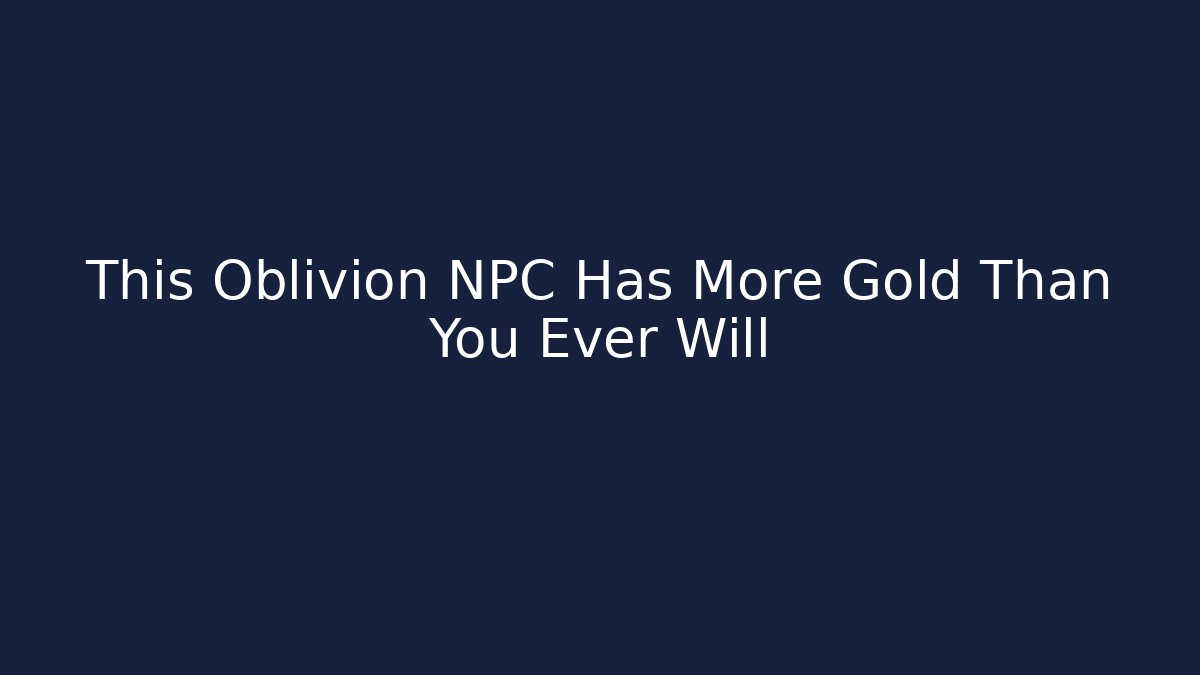 This Oblivion NPC Has More Gold Than You Ever Will