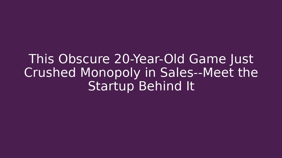 This Obscure 20-Year-Old Game Just Crushed Monopoly in Sales—Meet the Startup Behind It