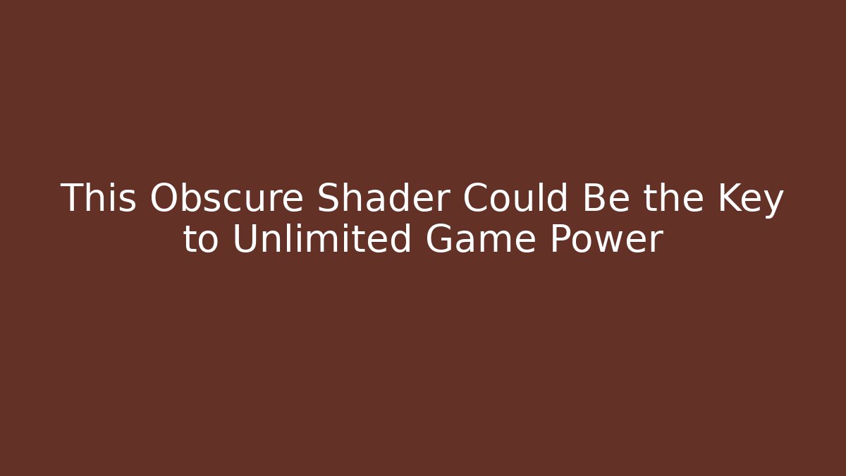 This Obscure Shader Could Be the Key to Unlimited Game Power