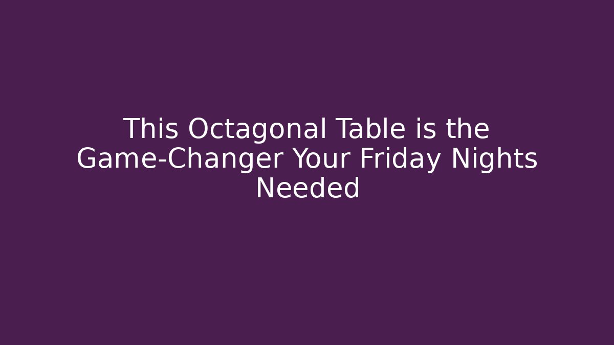 This Octagonal Table is the Game-Changer Your Friday Nights Needed