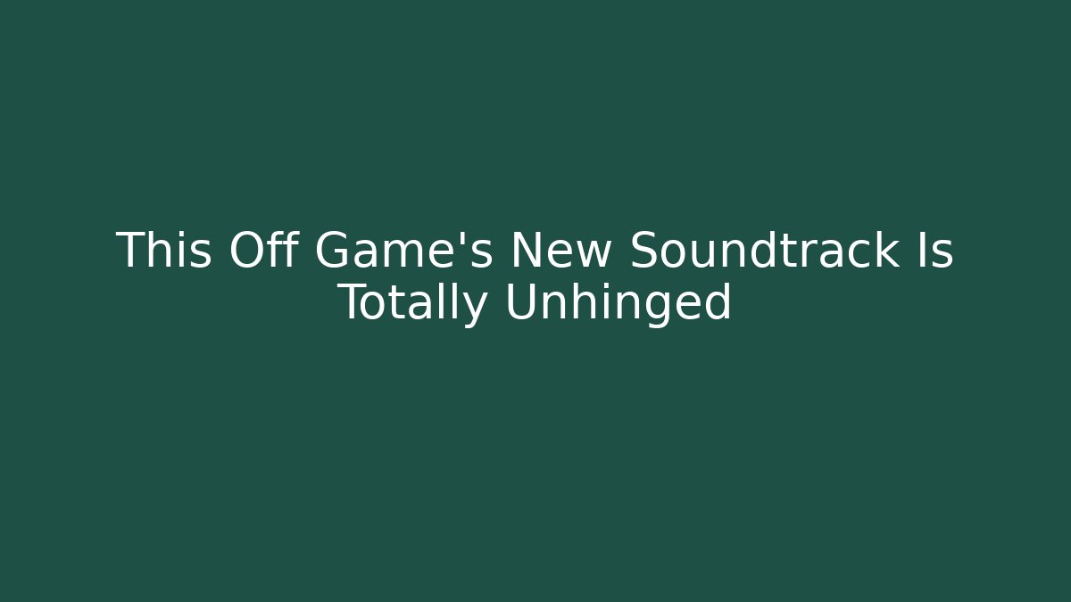 This Off Game’s New Soundtrack Is Totally Unhinged