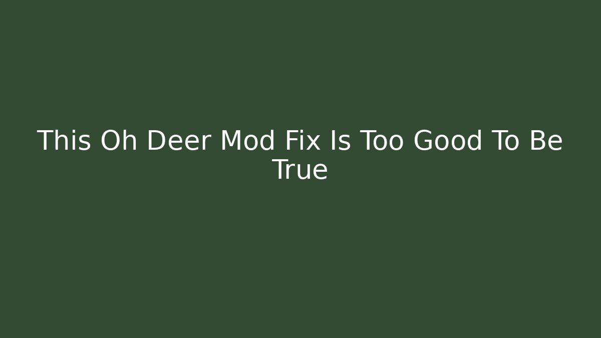 This Oh Deer Mod Fix Is Too Good To Be True