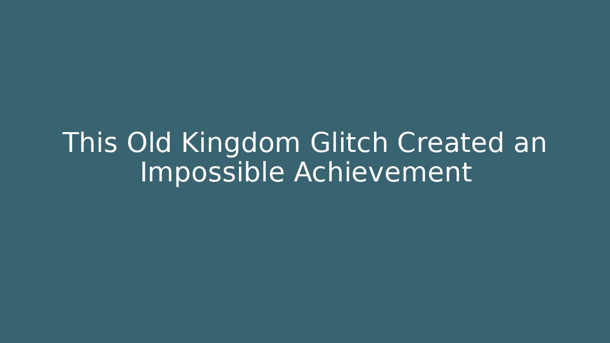 This Old Kingdom Glitch Created an Impossible Achievement - Create More Assets