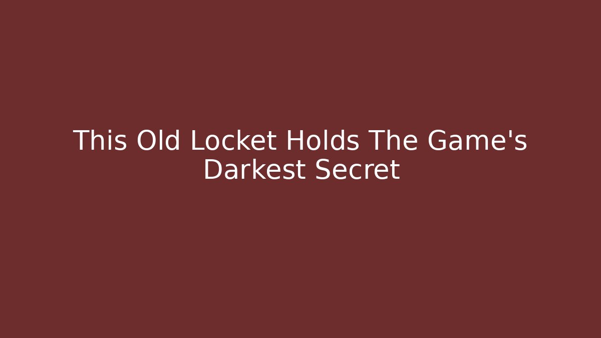 This Old Locket Holds The Game's Darkest Secret