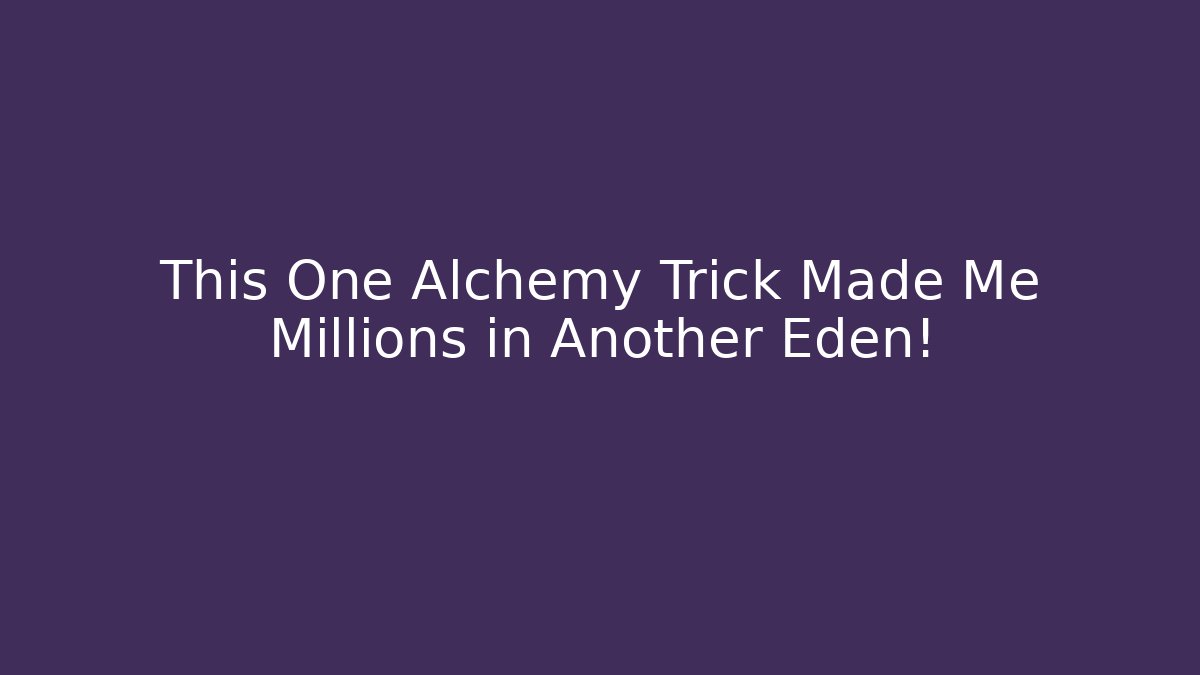 This One Alchemy Trick Made Me Millions in Another Eden!