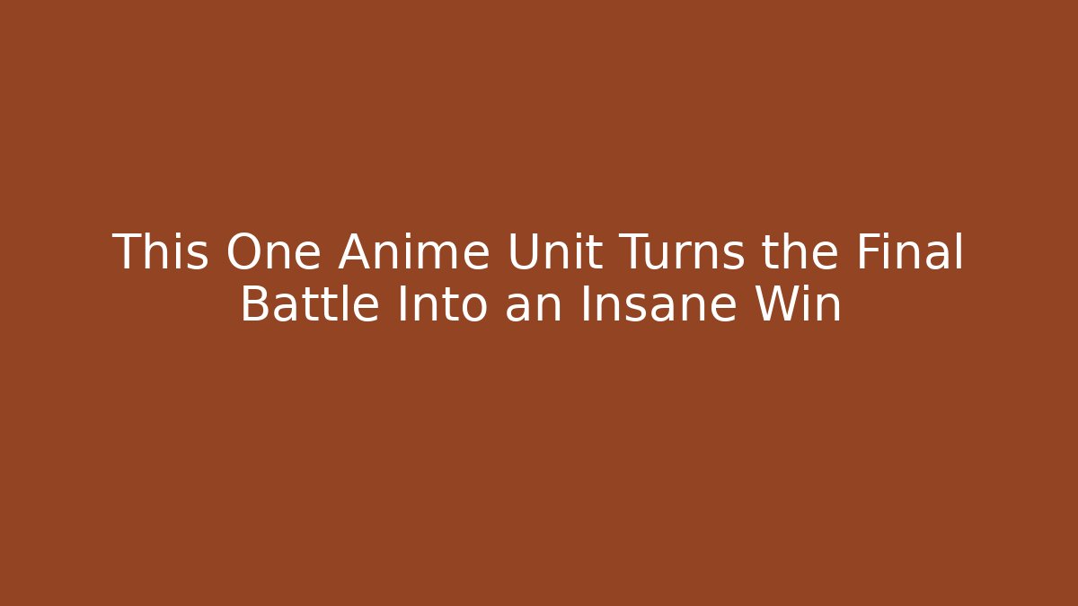 This One Anime Unit Turns the Final Battle Into an Insane Win