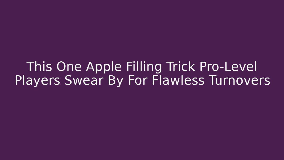This One Apple Filling Trick Pro-Level Players Swear By For Flawless Turnovers