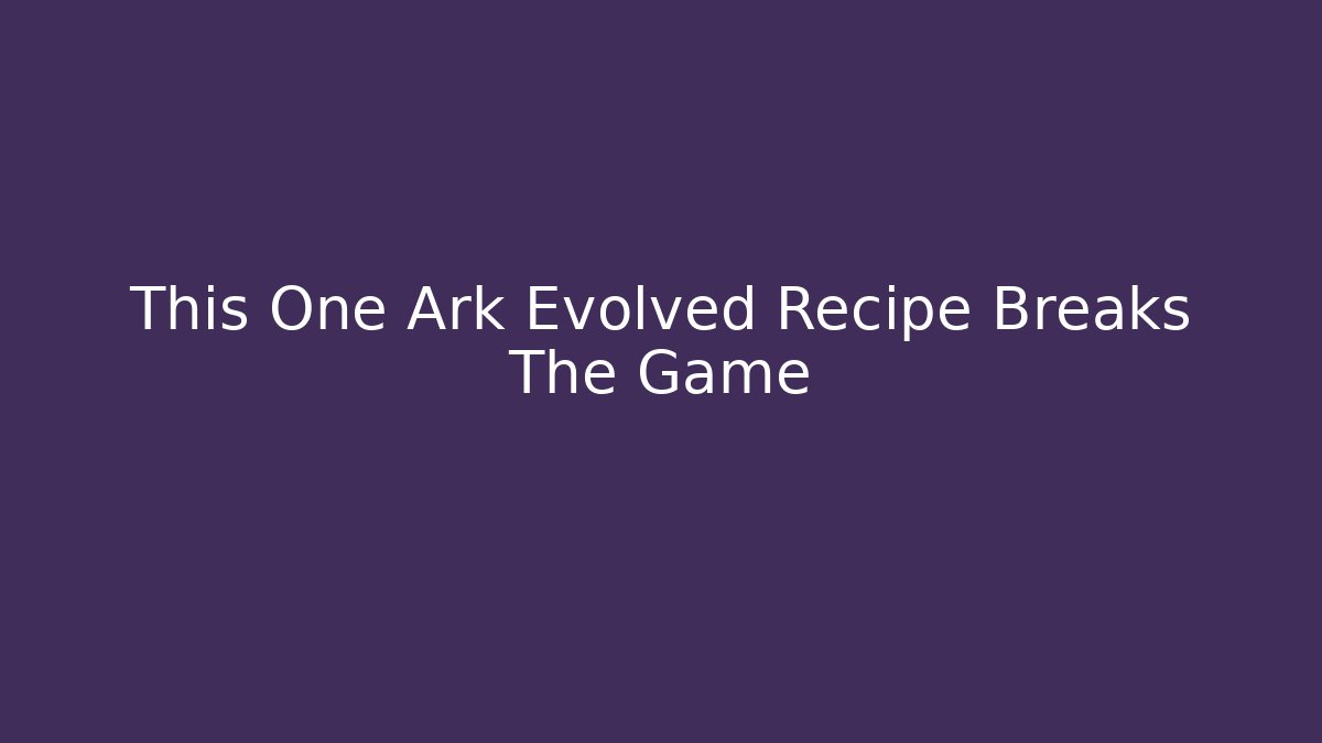 This One Ark Evolved Recipe Breaks The Game