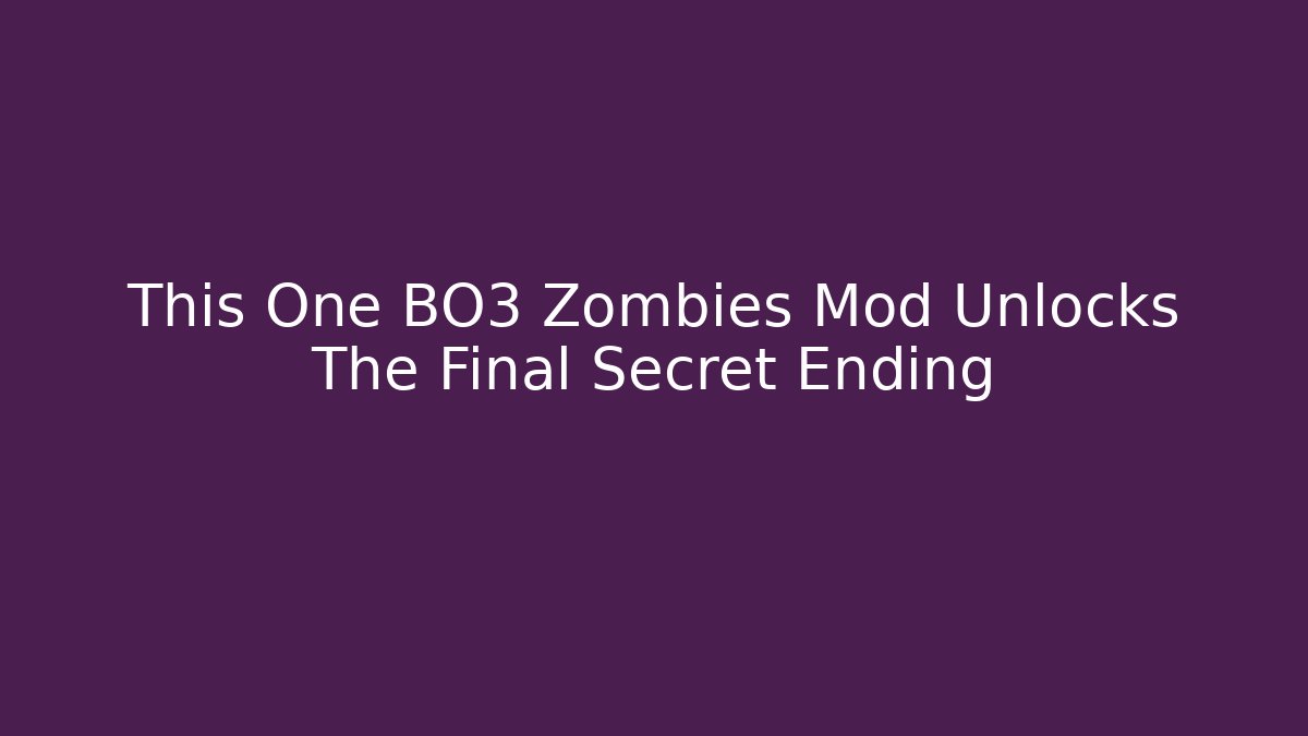 This One BO3 Zombies Mod Unlocks The Final Secret Ending