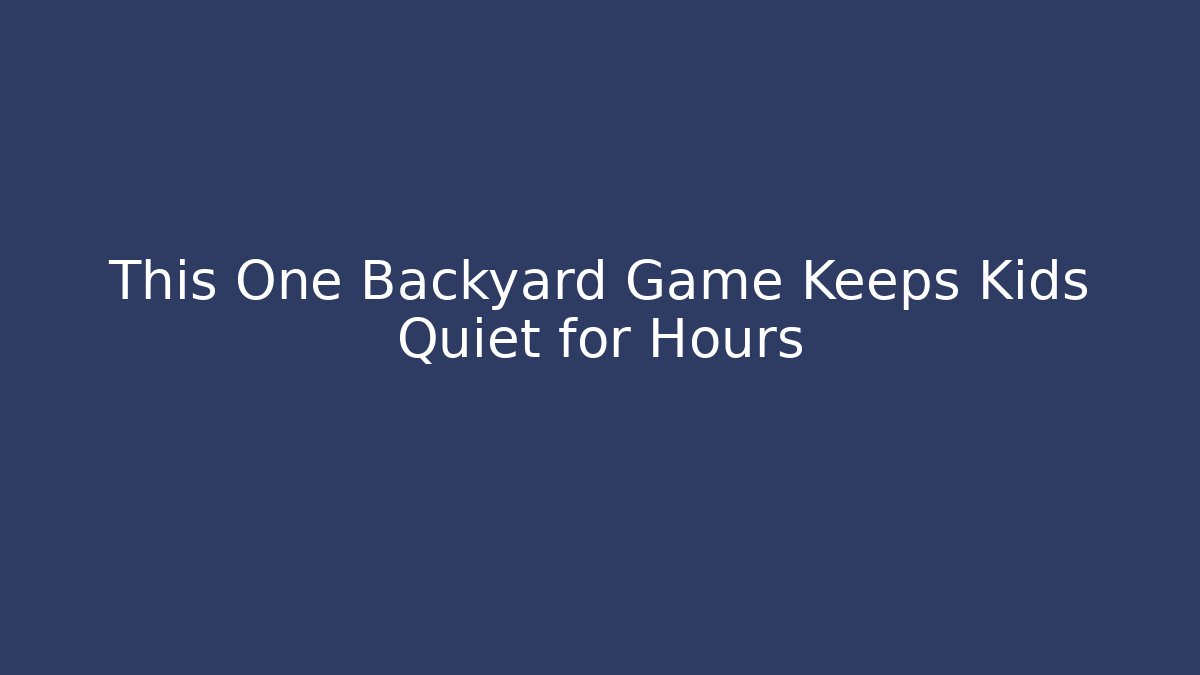 This One Backyard Game Keeps Kids Quiet for Hours - Create More Assets