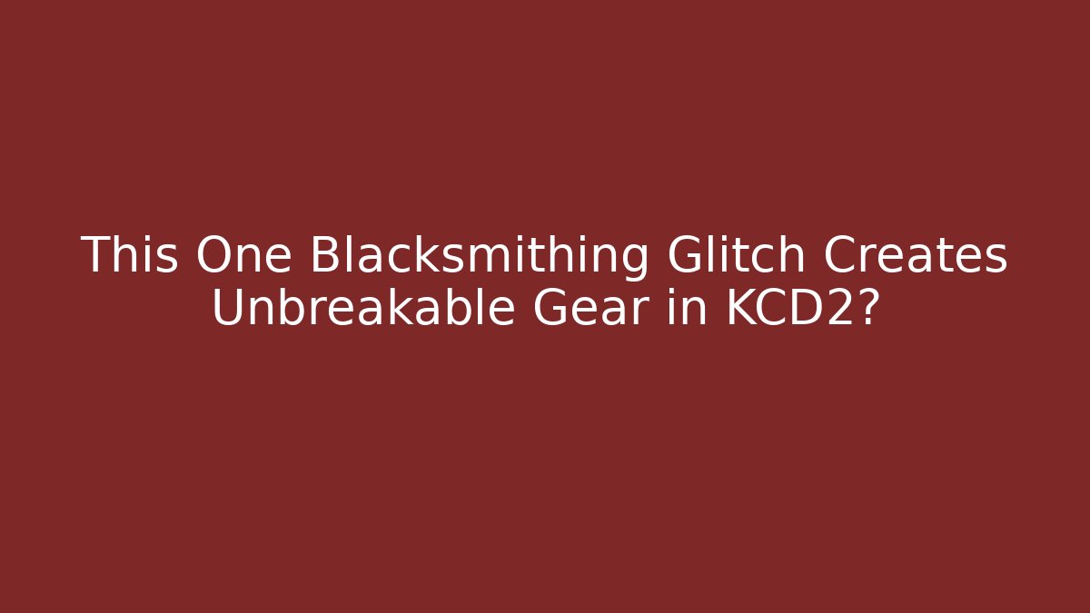 This One Blacksmithing Glitch Creates Unbreakable Gear in KCD2? - Create More Assets
