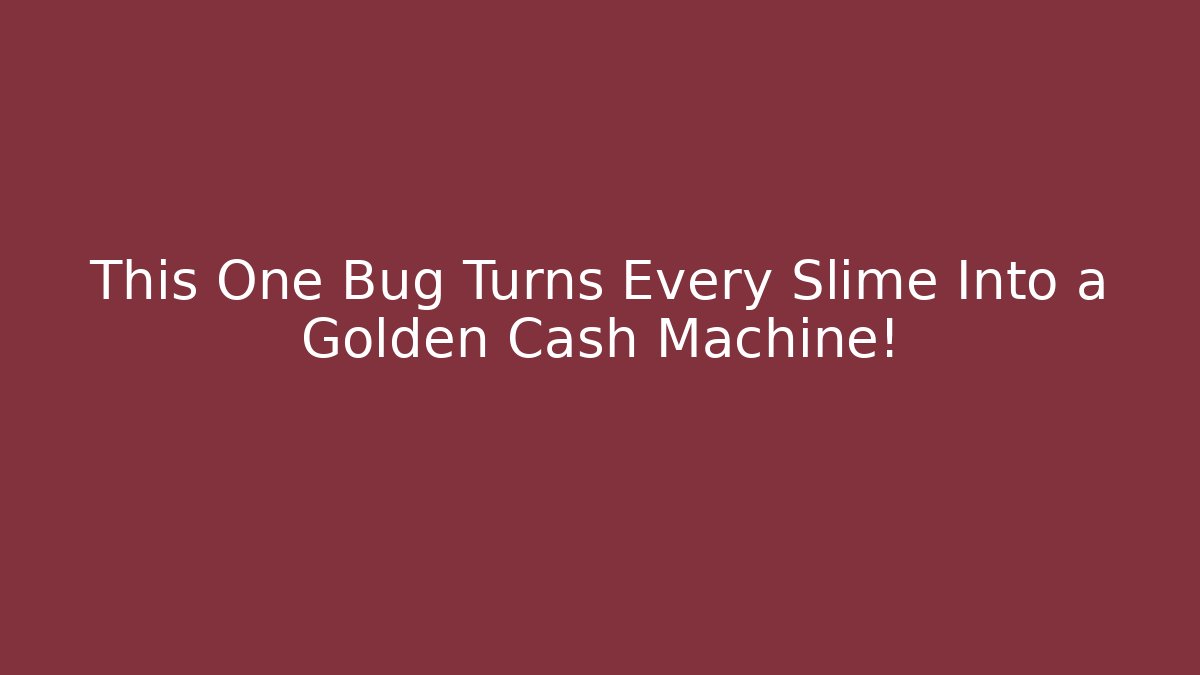 This One Bug Turns Every Slime Into a Golden Cash Machine!