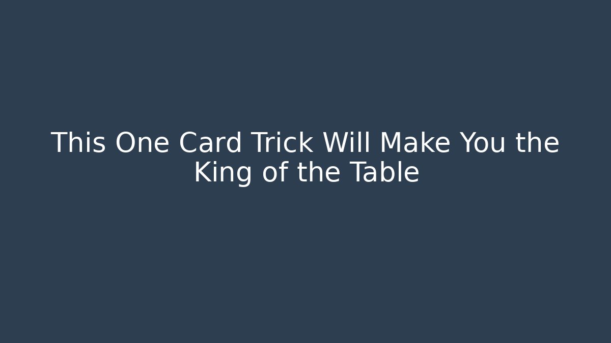 This One Card Trick Will Make You the King of the Table