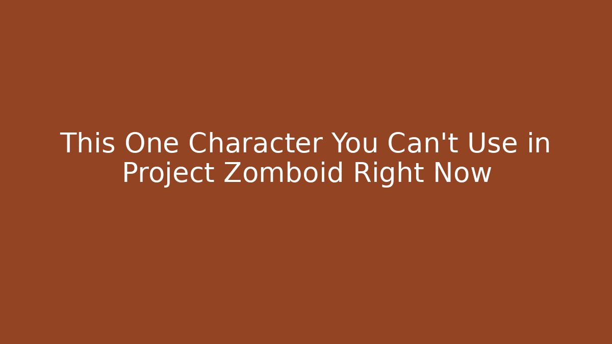 This One Character You Can't Use in Project Zomboid Right Now