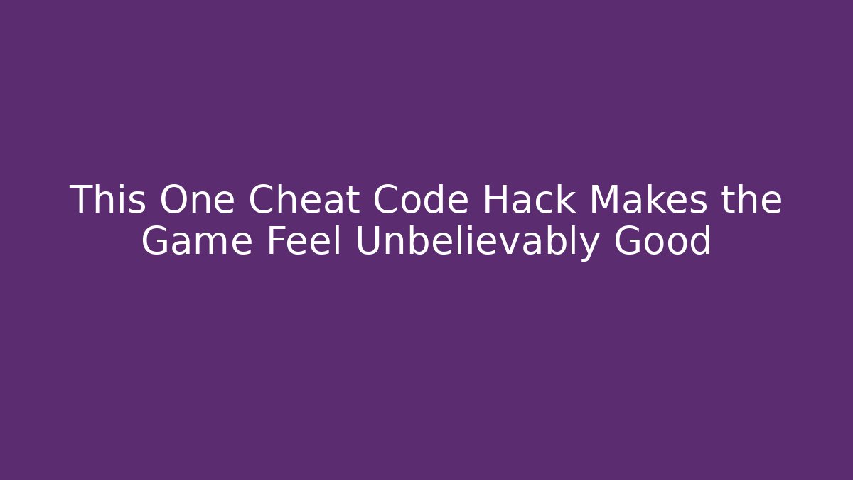 This One Cheat Code Hack Makes the Game Feel Unbelievably Good - Create More Assets