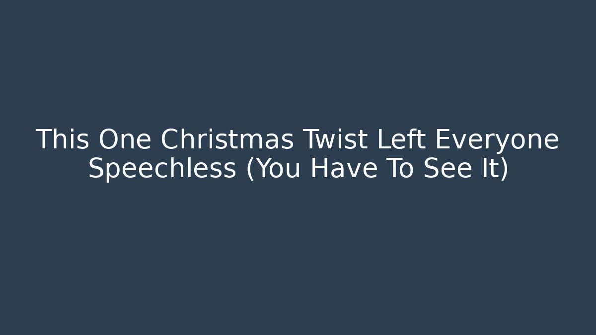 This One Christmas Twist Left Everyone Speechless (You Have To See It)
