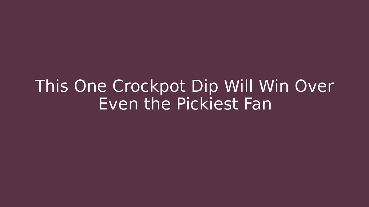 This One Crockpot Dip Will Win Over Even the Pickiest Fan