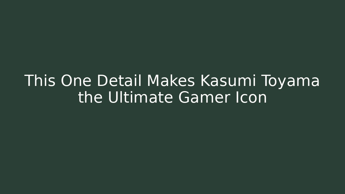 This One Detail Makes Kasumi Toyama the Ultimate Gamer Icon