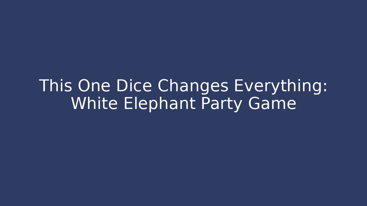 This One Dice Changes Everything: White Elephant Party Game - Create More Assets