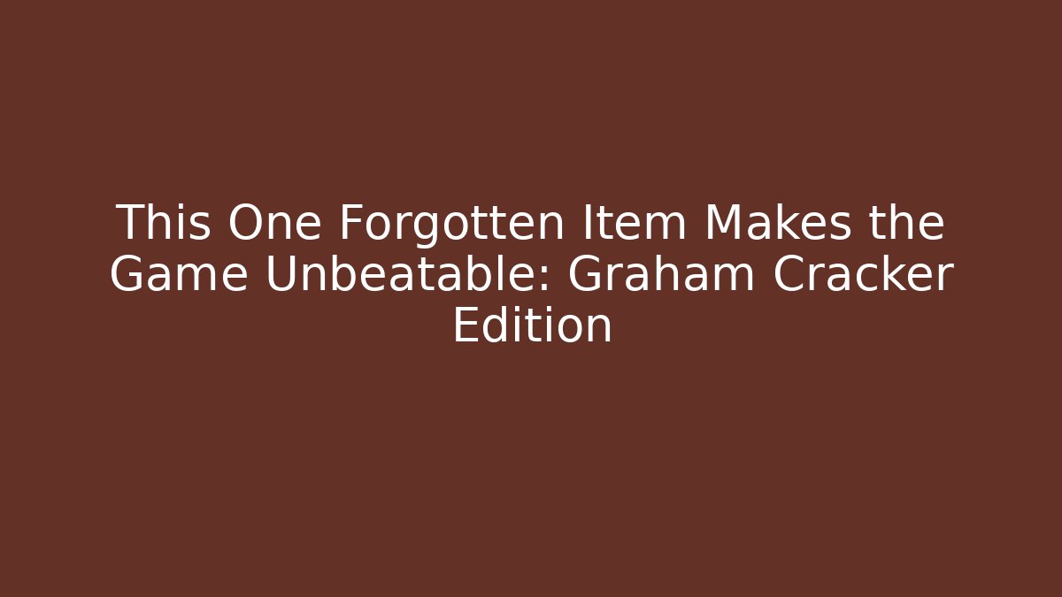 This One Forgotten Item Makes the Game Unbeatable: Graham Cracker Edition