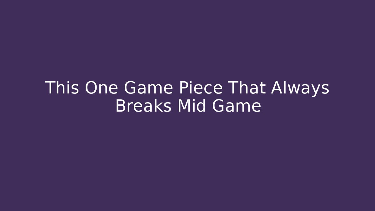 This One Game Piece That Always Breaks Mid Game - Create More Assets