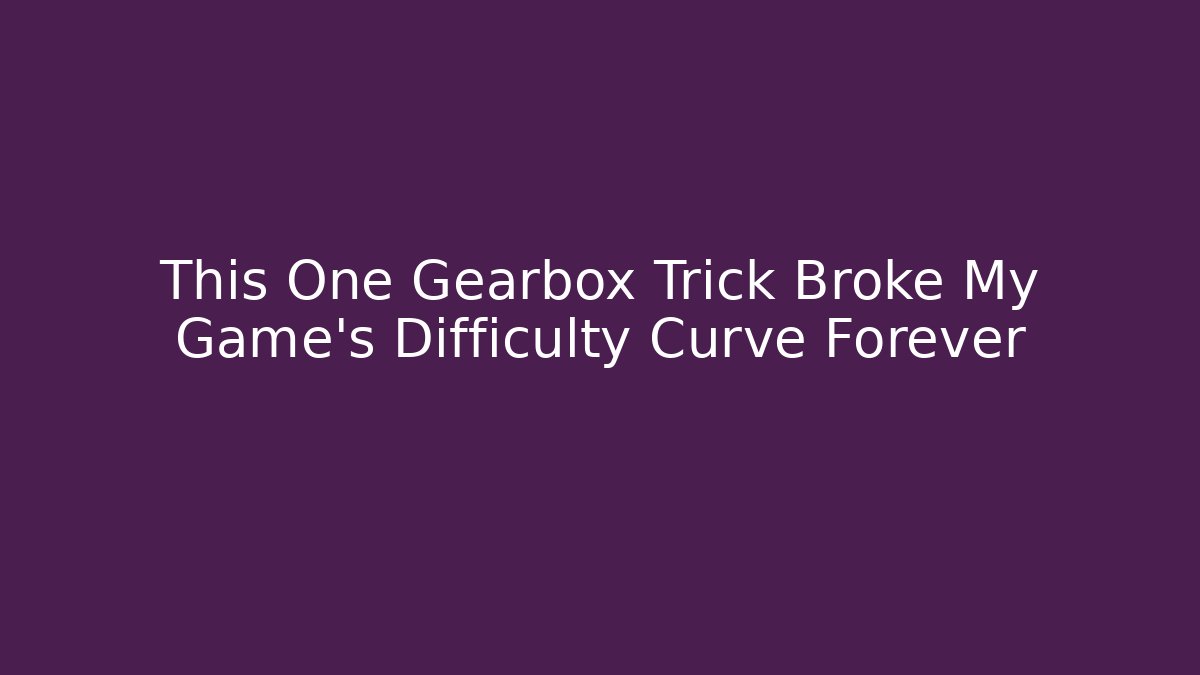 This One Gearbox Trick Broke My Game’s Difficulty Curve Forever