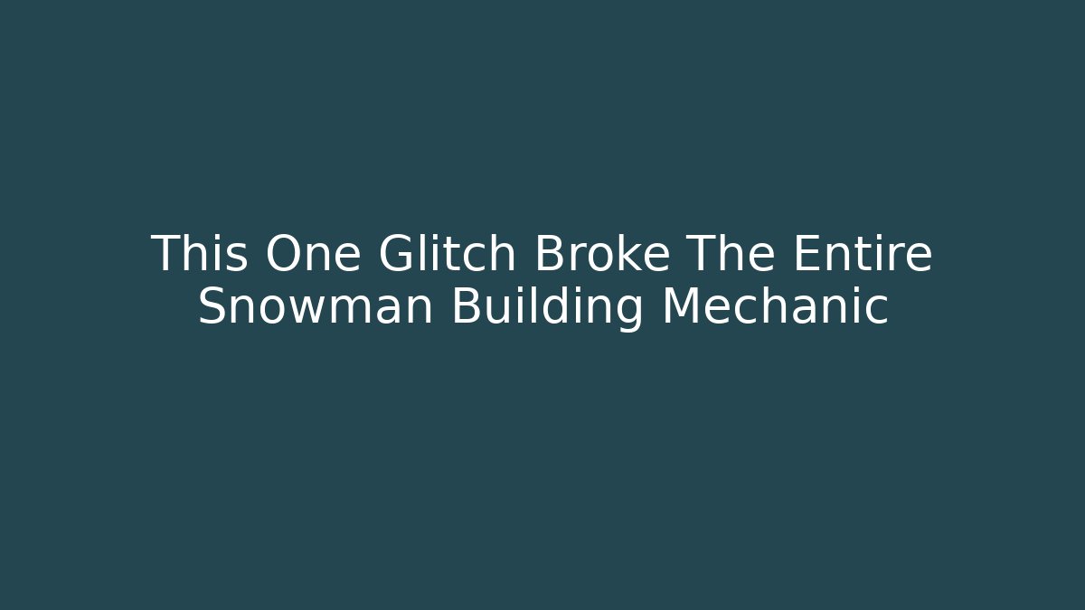 This One Glitch Broke The Entire Snowman Building Mechanic
