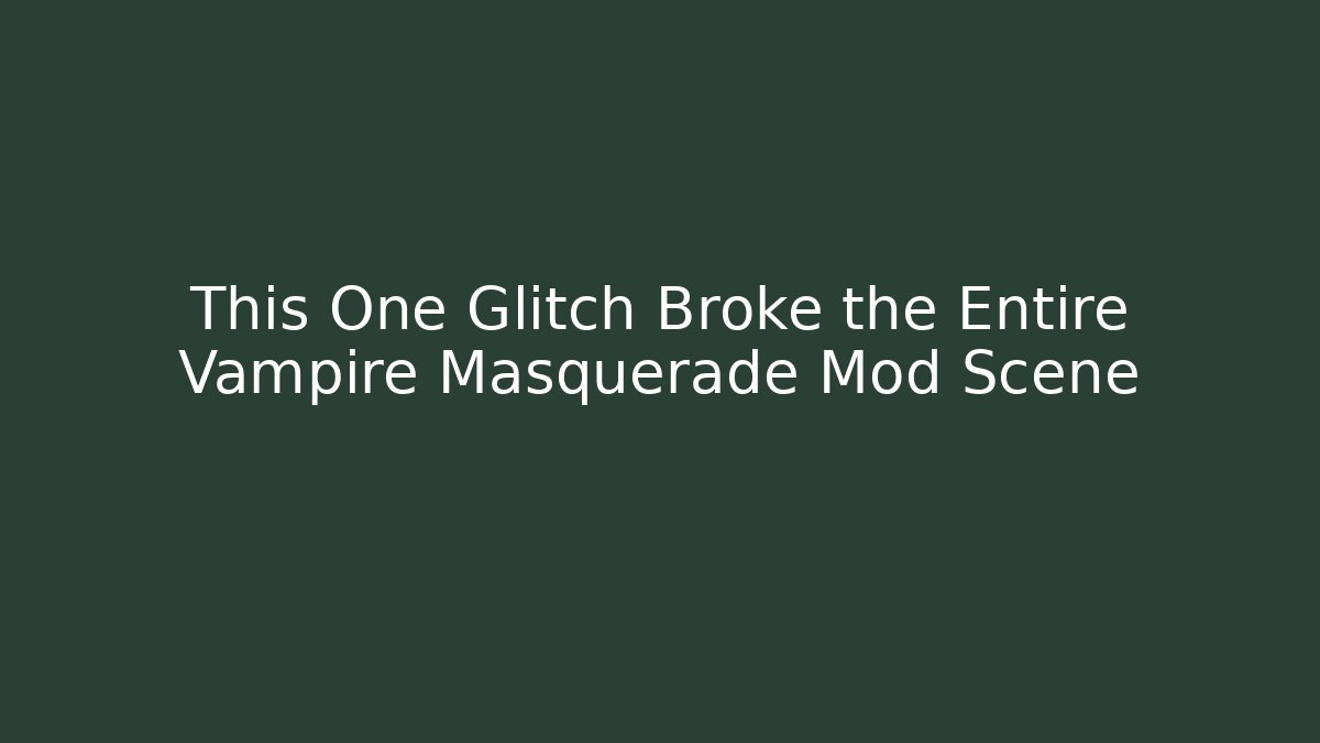 This One Glitch Broke the Entire Vampire Masquerade Mod Scene - Create More Assets