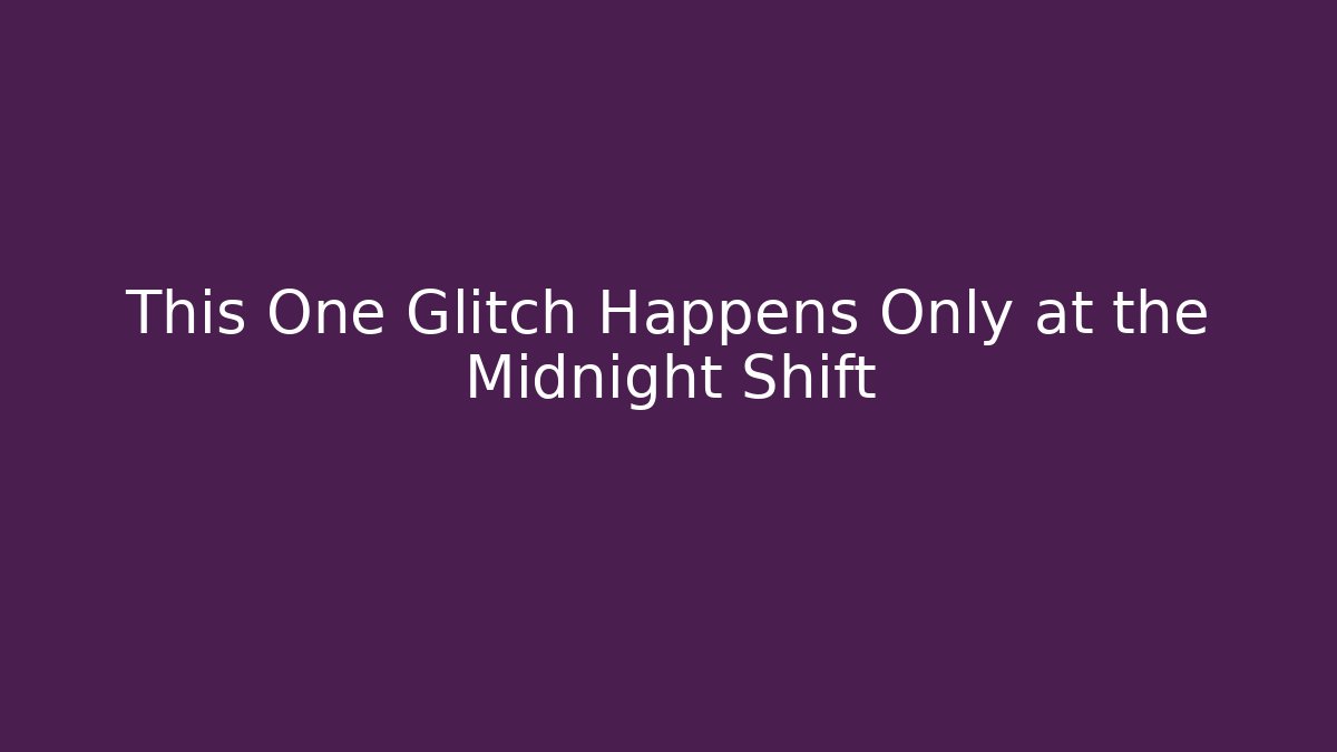 This One Glitch Happens Only at the Midnight Shift - Create More Assets