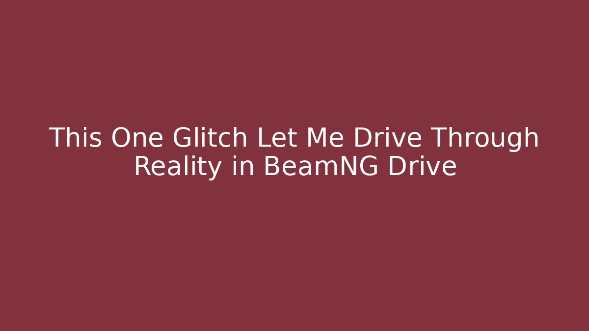 This One Glitch Let Me Drive Through Reality in BeamNG Drive