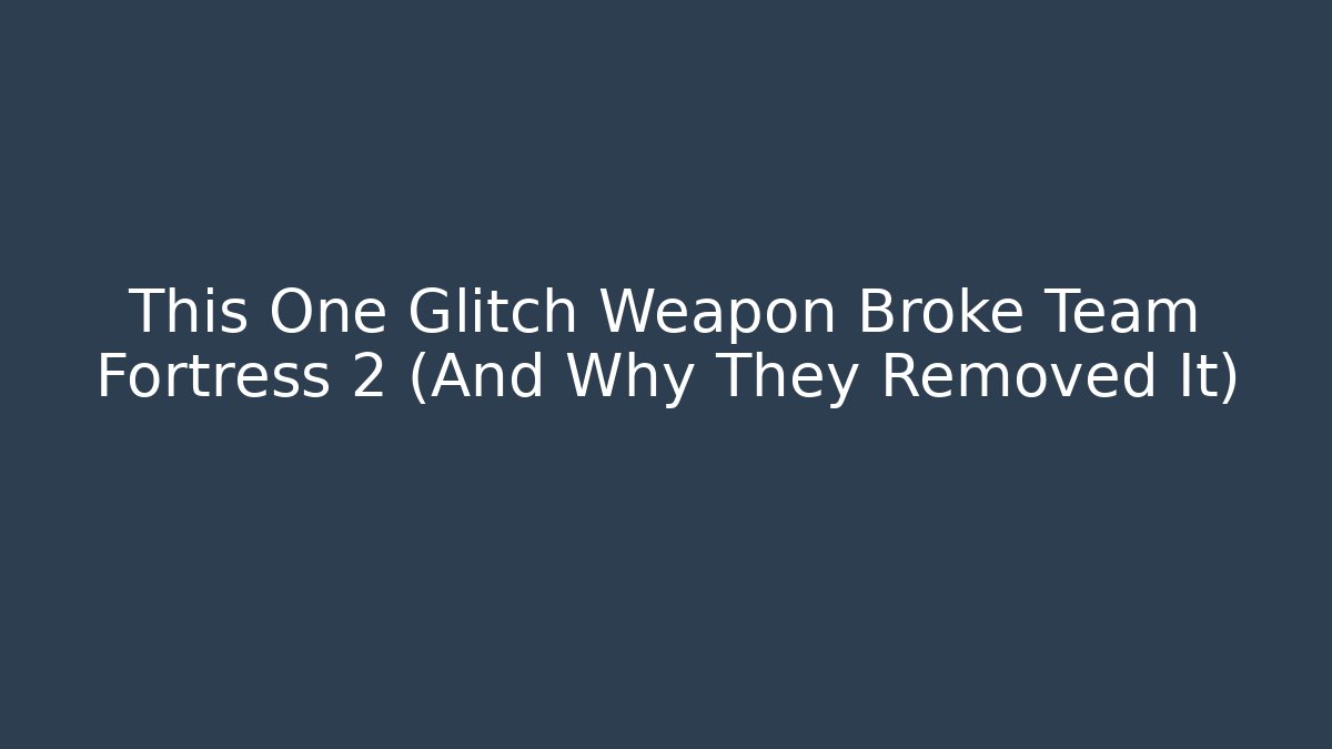 This One Glitch Weapon Broke Team Fortress 2 (And Why They Removed It)