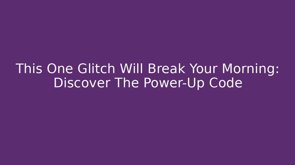 This One Glitch Will Break Your Morning: Discover The Power-Up Code