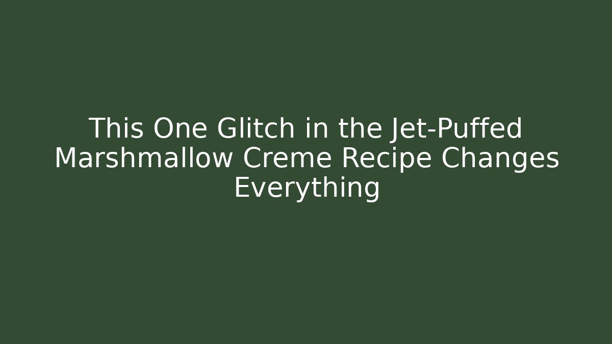This One Glitch in the Jet-Puffed Marshmallow Creme Recipe Changes Everything