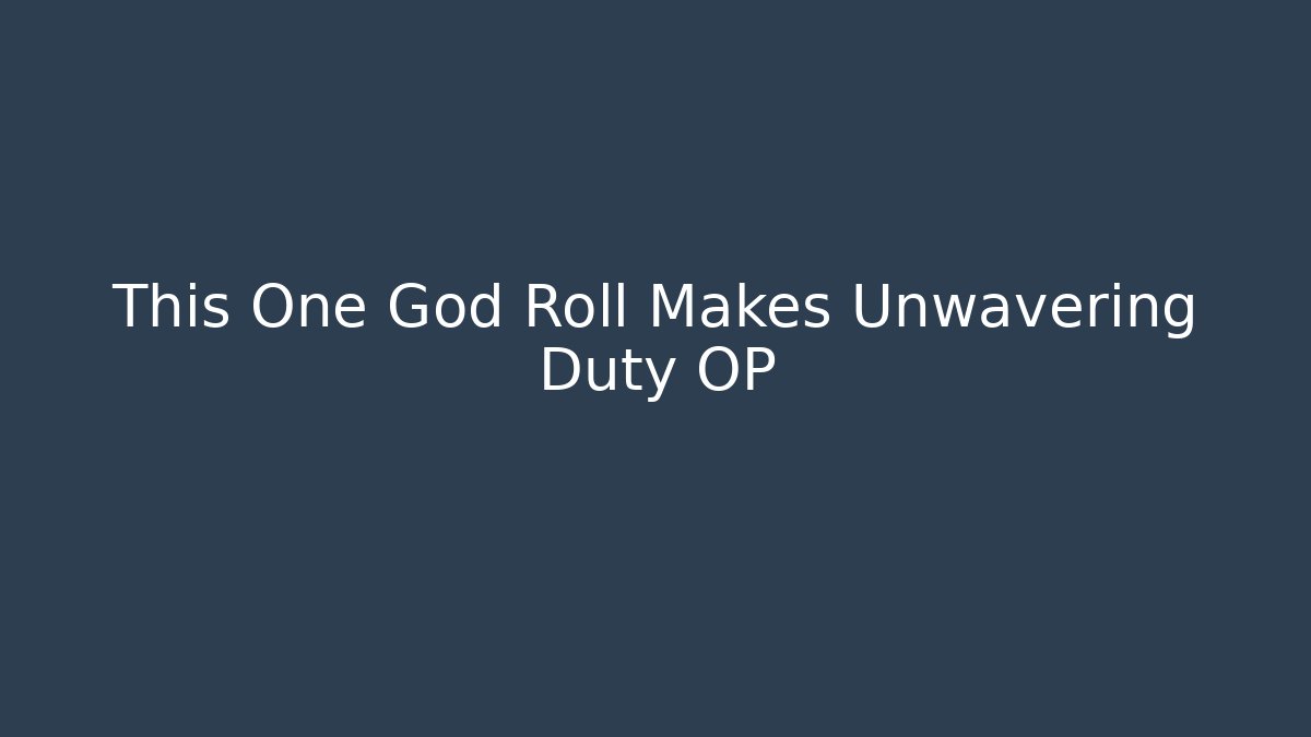 This One God Roll Makes Unwavering Duty OP
