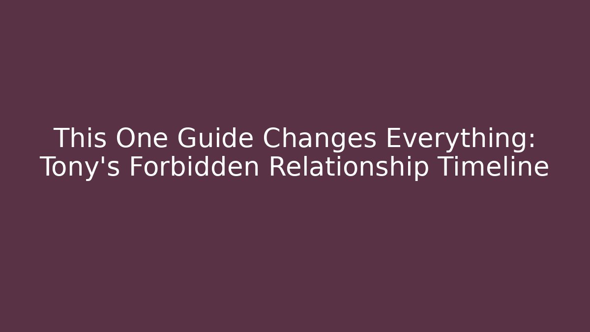 This One Guide Changes Everything: Tony's Forbidden Relationship Timeline