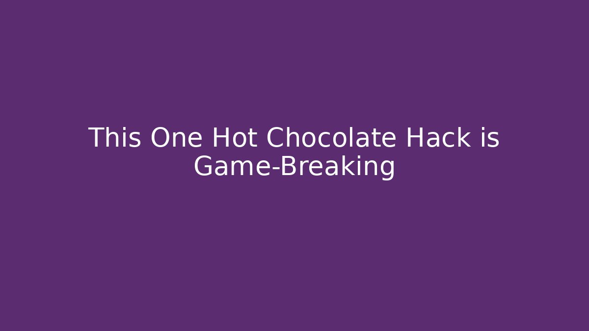 This One Hot Chocolate Hack is Game-Breaking - Create More Assets