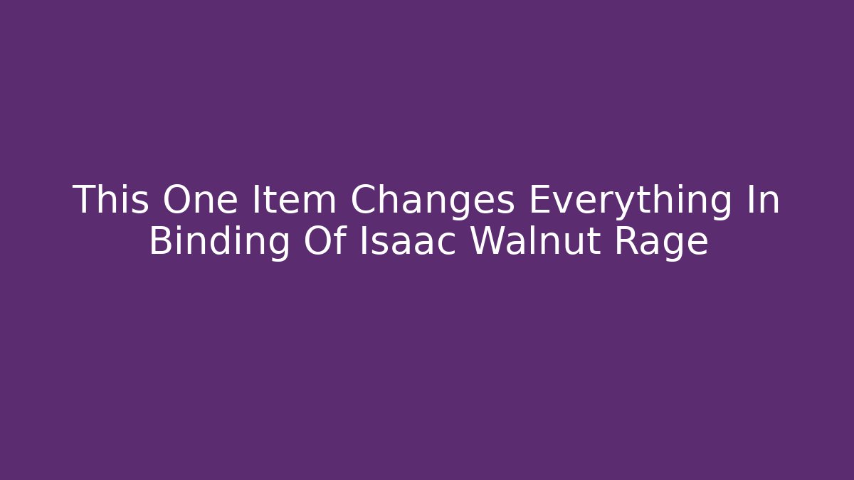 This One Item Changes Everything In Binding Of Isaac Walnut Rage