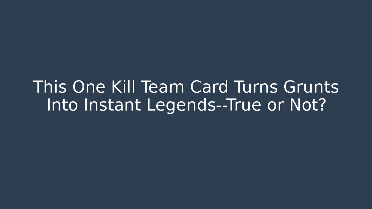 This One Kill Team Card Turns Grunts Into Instant Legends—True or Not?
