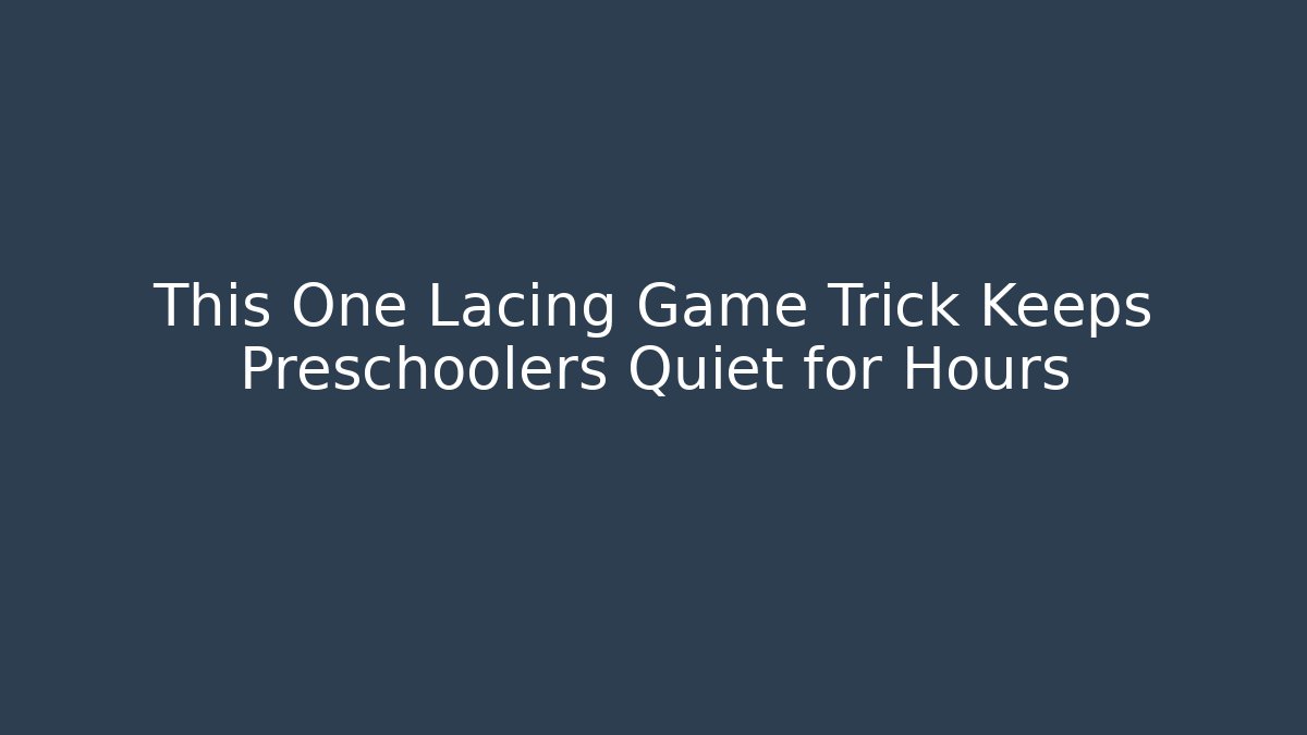 This One Lacing Game Trick Keeps Preschoolers Quiet for Hours