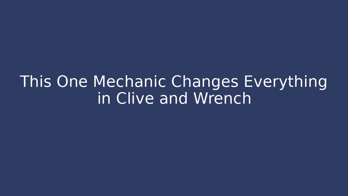 This One Mechanic Changes Everything in Clive and Wrench