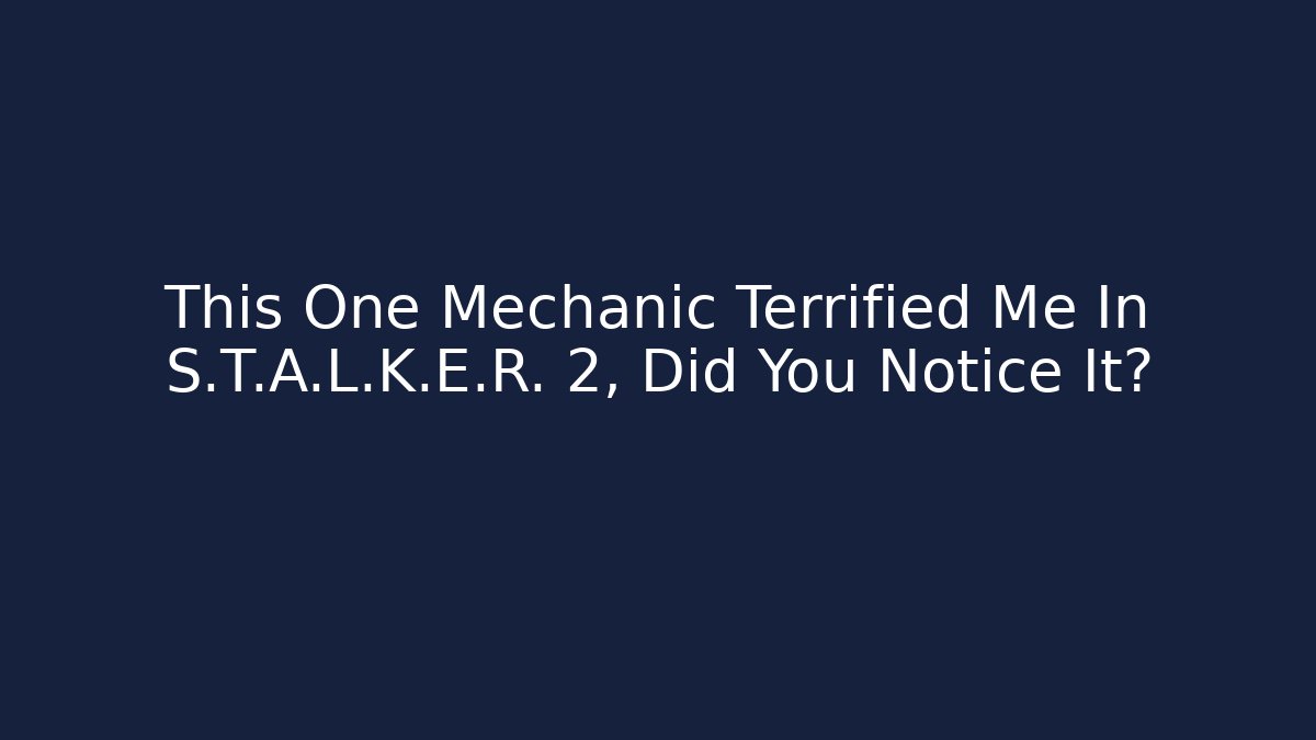 This One Mechanic Terrified Me In S.T.A.L.K.E.R. 2, Did You Notice It?