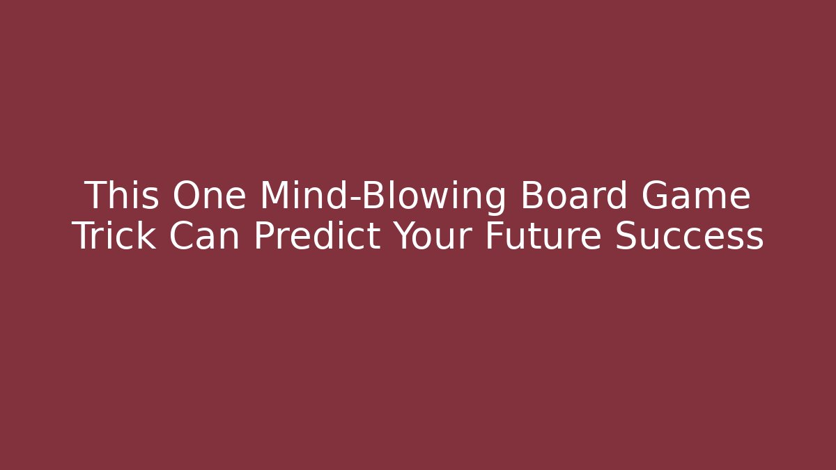 This One Mind-Blowing Board Game Trick Can Predict Your Future Success