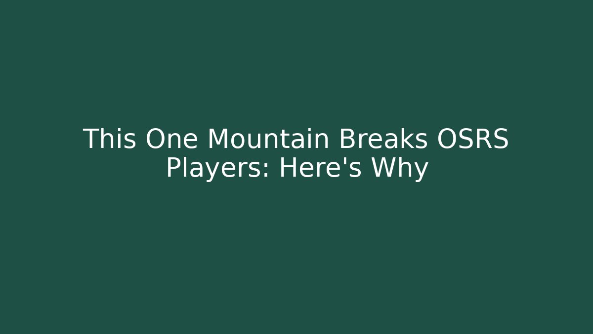 This One Mountain Breaks OSRS Players: Here's Why - Create More Assets