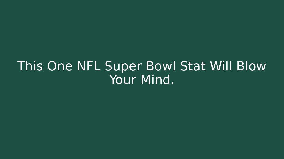 This One NFL Super Bowl Stat Will Blow Your Mind. - Create More Assets